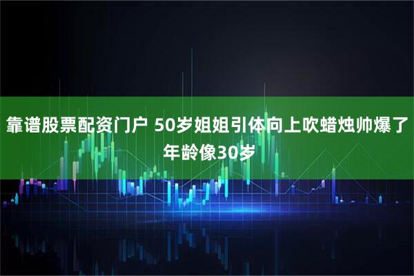靠谱股票配资门户 50岁姐姐引体向上吹蜡烛帅爆了 年龄像30岁